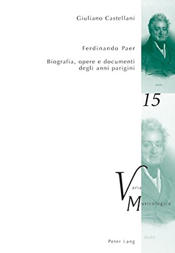 Ferdinando Paer: Biografia, opere e documenti degli anni parigini (Varia Musicologica)