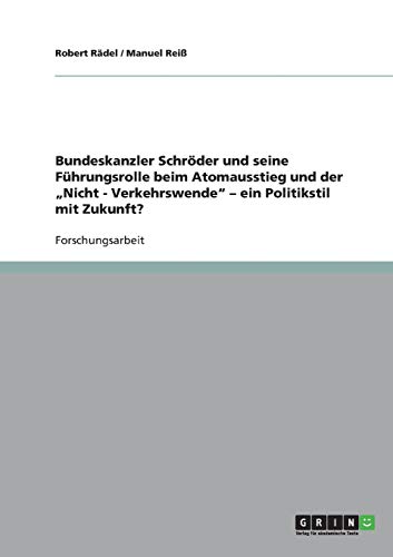Bundeskanzler Schröder und seine Führungsrolle beim Atomausstieg und der Nicht - Verkehrswende - ein Politikstil mit Zukunft?