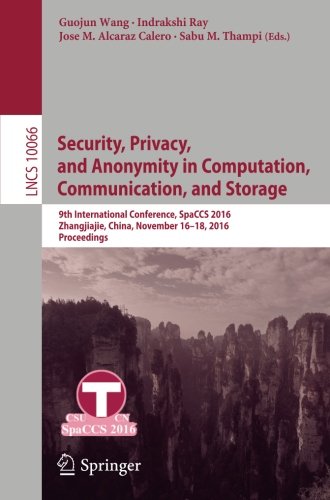 Security, Privacy, and Anonymity in Computation, Communication, and Storage: 9th International Conference, SpaCCS 2016, Zhangjiajie, China, November ... (Lecture Notes in Computer Science)