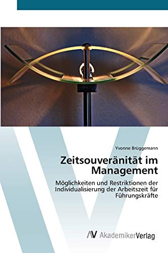 Zeitsouveränität im Management: Möglichkeiten und Restriktionen der Individualisierung der Arbeitszeit für Führungskräfte