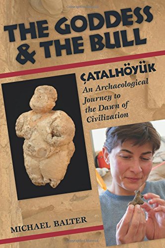 The Goddess and the Bull: Catalhoyuk - an Archaeological Journey to the Dawn of Civilization