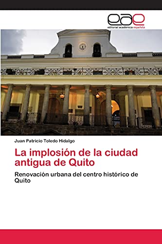 La implosión de la ciudad antigua de Quito: Renovación urbana del centro histórico de Quito