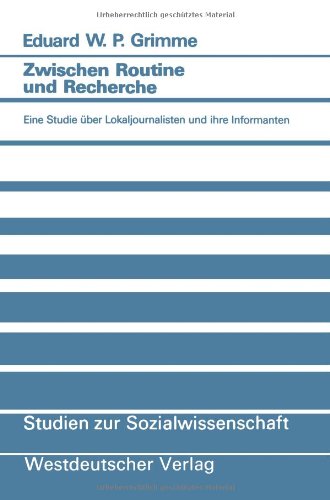 Zwischen Routine und Recherche: Eine Studie über Lokaljournalisten und ihre Informanten (Studien zur Sozialwissenschaft)