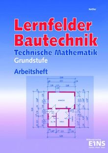 Lernfelder Bautechnik - Technische Mathematik: Grundstufe. Arbeitsheft