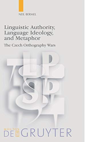 Linguistic Authority, Language Ideology, and Metaphor: The Czech Orthography Wars (Language, Power and Social Process [LPSP], 17)