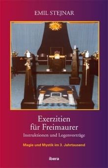 Exerzitien für Freimaurer: Instruktionen und Logenvorträge - Magie und Mystik im 3. Jahrtausend