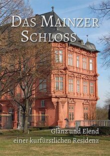 Das Mainzer Schloss: Glanz und Elend einer kurfürstlichen Residenz