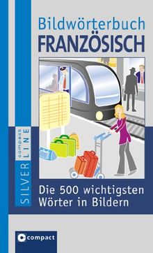 Bildwörterbuch Französisch: Die 500 wichtigsten Wörter in Bildern. Compact SilverLine: Die 500 wichtigsten Wörter in Bildern zum Lernen und Zeigen. Mit Lautschrift