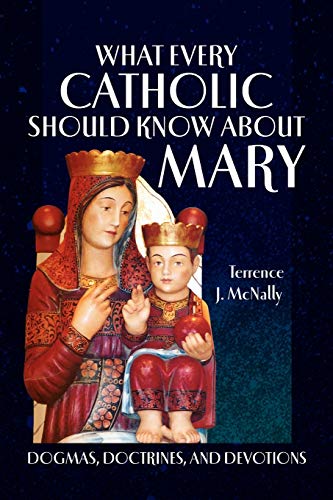 What Every Catholic Should Know About Mary: Dogmas, Doctrines, and Devotions