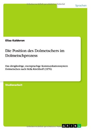 Die Position des Dolmetschers im Dolmetschprozess: Das dreigliedrige, zweisprachige Kommunikationssystem Dolmetschen nach Hella Kirchhoff (1976)