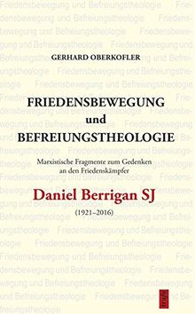 Friedensbewegung und Befreiungstheologie: Marxistische Fragmente zum Gedenken an den Friedenskämpfer Daniel Berrigan SJ (1921-2016) ... fortgesetzt im trafo Wissenschaftsverlag)