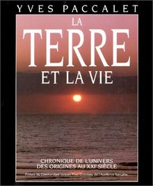 La Terre et la vie : chronique de l'univers, des origines au 21e siècle