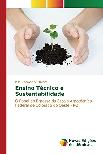 Ensino Técnico e Sustentabilidade: O Papel do Egresso da Escola Agrotécnica Federal de Colorado do Oeste - RO