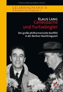 Celibidache und Furtwängler: Der große philharmonische Konflikt in der Berliner Nachkriegszeit (Celibidachiana II: Dokumente und Zeugnisse)