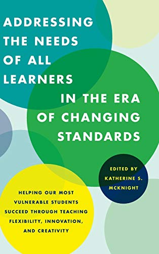 Addressing the Needs of All Learners in the Era of Changing Standards: Helping Our Most Vulnerable Students Succeed through Teaching Flexibility, Innovation, and Creativity