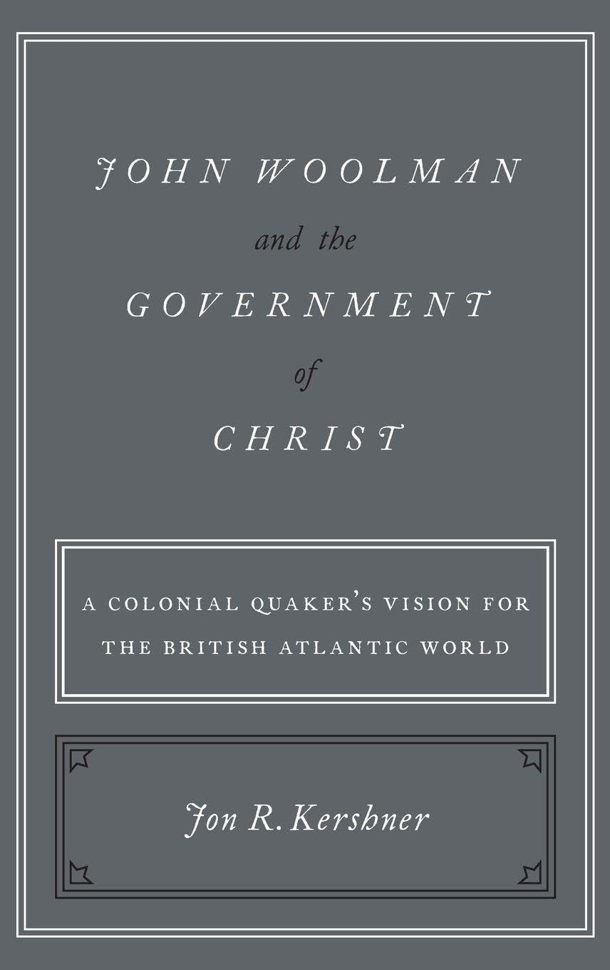 John Woolman and the Government of Christ: A Colonial Quaker's Vision for the British Atlantic World