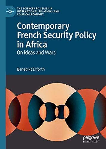 Contemporary French Security Policy in Africa: On Ideas and Wars (The Sciences Po Series in International Relations and Political Economy)