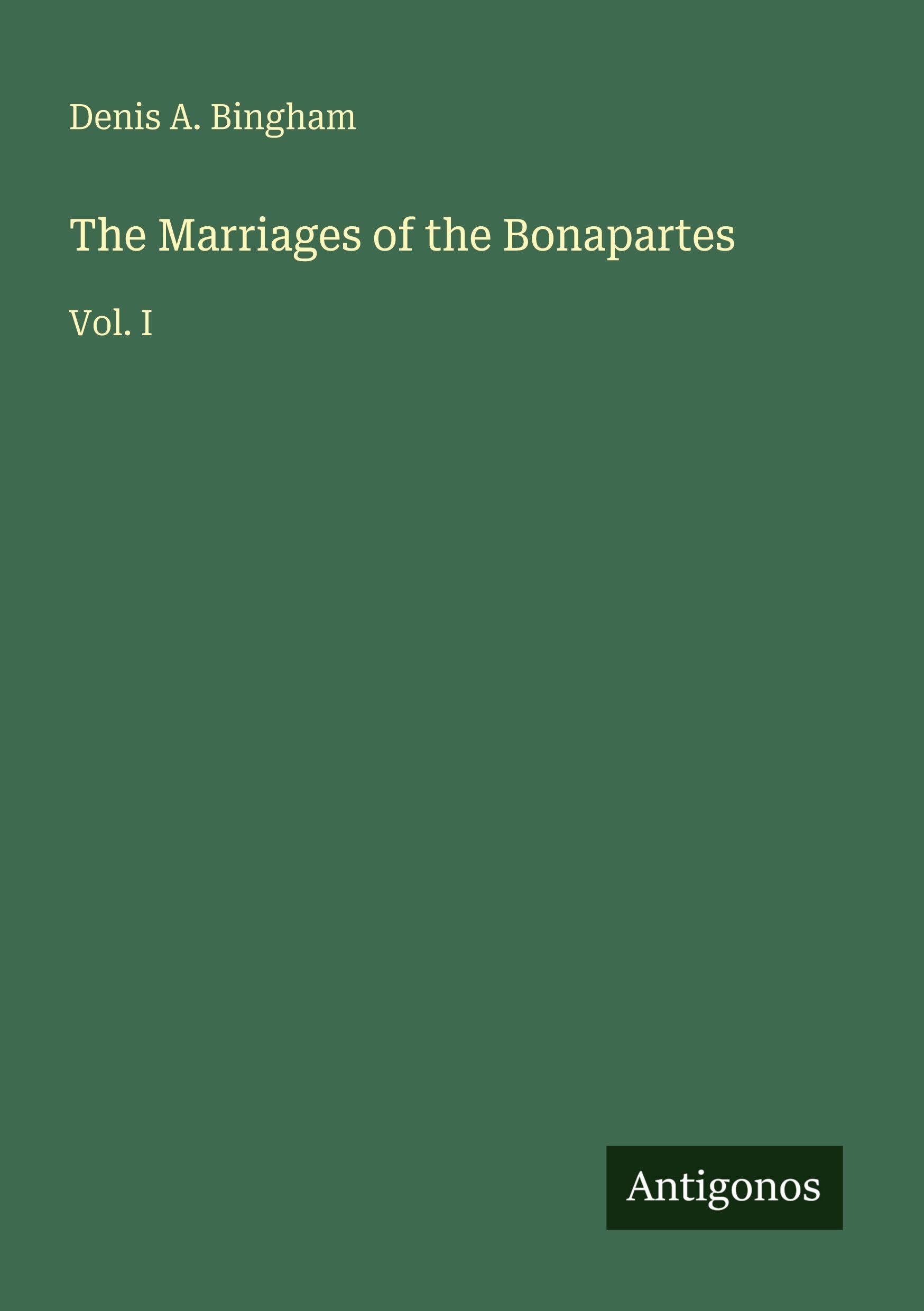 The Marriages of the Bonapartes: Vol. I