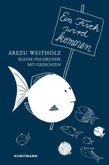 Ein Fisch wird kommen. Kleine Fischkunde mit Gedichten