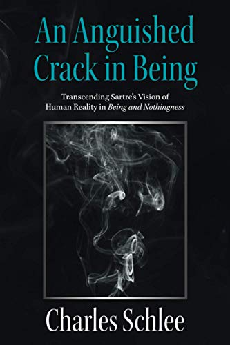 An Anguished Crack in Being: Transcending Sartre's Vision of Human Reality in Being and Nothingness