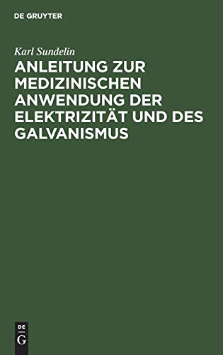 Anleitung zur medizinischen Anwendung der Elektrizität und des Galvanismus: Aus vorhandenen Schriften und aus der Erfahrung zusammengetragen