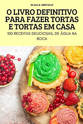 O LIVRO DEFINITIVO PARA FAZER TORTAS E TORTAS EM CASA