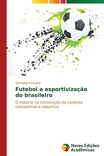 Futebol a esportivização do brasileiro: O esporte na construção da conduta competitiva e esportiva