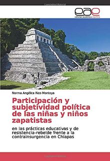 Participación y subjetividad política de las niñas y niños zapatistas: en las prácticas educativas y de resistencia-rebelde frente a la contrainsurgencia en Chiapas