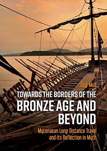 Towards the Borders of the Bronze Age and Beyond: Mycenaean Long Distance Travel and Its Reflection in Myth