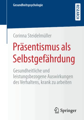 Präsentismus als Selbstgefährdung: Gesundheitliche und leistungsbezogene Auswirkungen des Verhaltens, krank zu arbeiten (Gesundheitspsychologie)