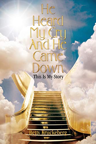 He Heard My Cry And He Came Down: This Is My Story