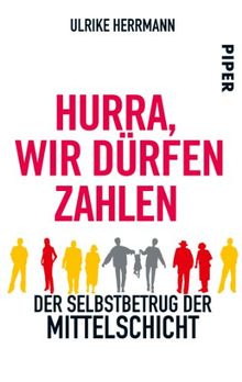 Hurra, wir dürfen zahlen: Der Selbstbetrug der Mittelschicht