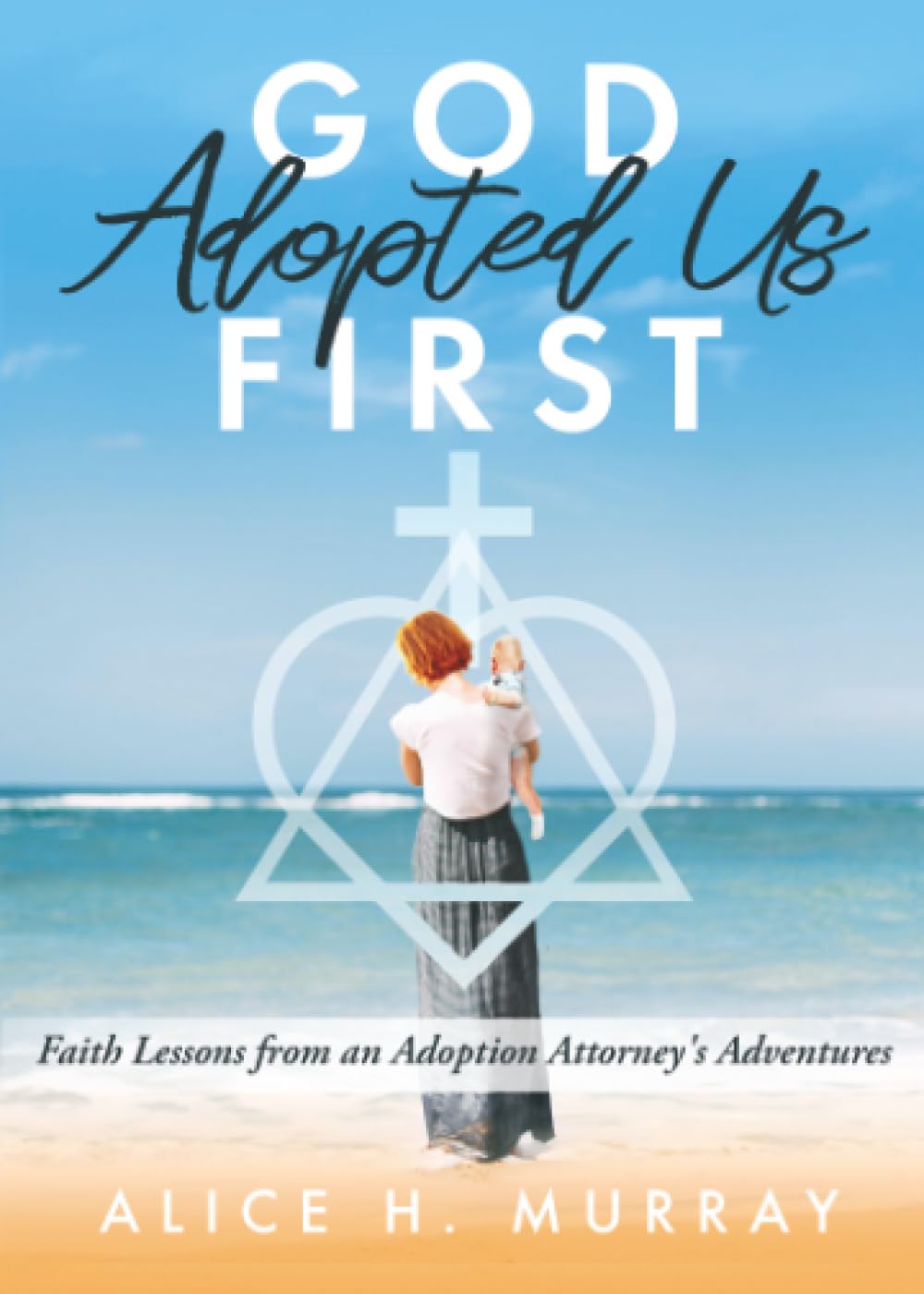 God Adopted Us First: Faith Lessons From an Adoption Attorney’s Adventures