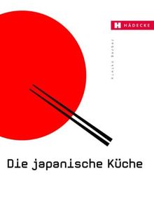 Die japanische Küche: Mit wichtigen Originalzutaten und über 200 Rezepten