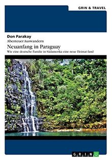 Abenteuer Auswandern: Neuanfang in Paraguay: Wie eine deutsche Familie in Südamerika eine neue Heimat fand