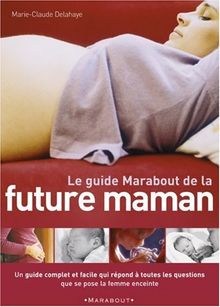 Le guide Marabout de la future maman : un guide complet et facile qui répond à toutes les questions que se pose la femme enceinte