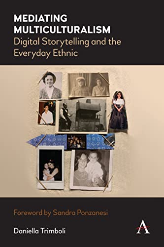 Mediating Multiculturalism: Digital Storytelling and the Everyday Ethnic (Anthem Series on Global Migration in the Asia-Pacific Region)