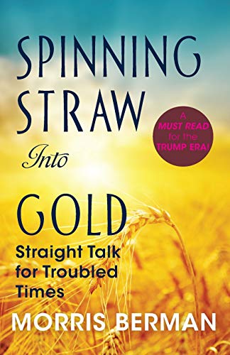 Morris Berman Spinning Straw Into Gold, Straight Talk For Troubled Times (2013) Paperback