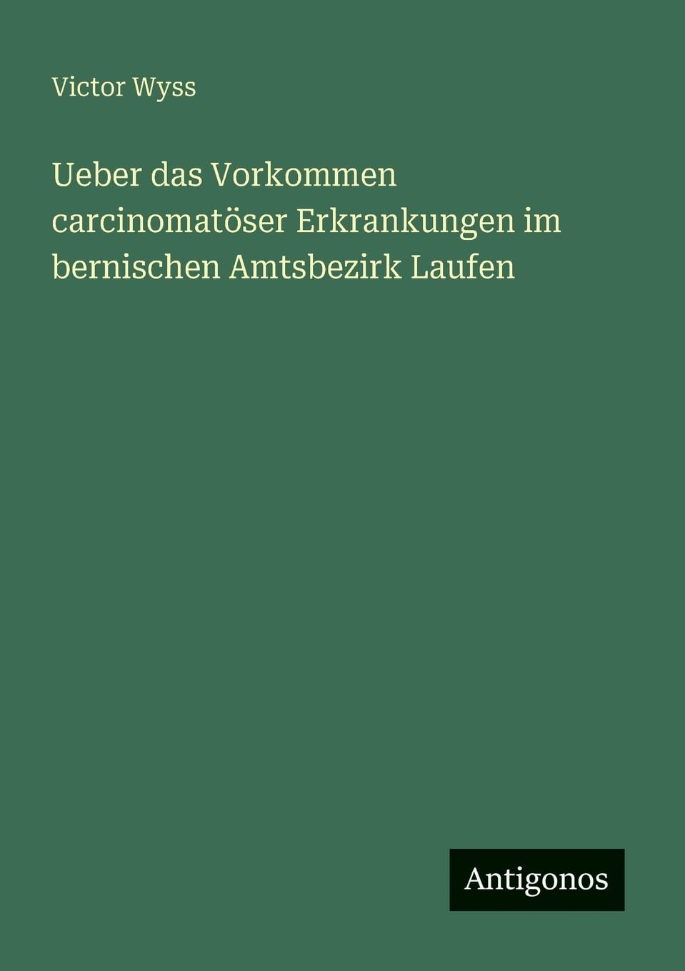 Ueber das Vorkommen carcinomatöser Erkrankungen im bernischen Amtsbezirk Laufen