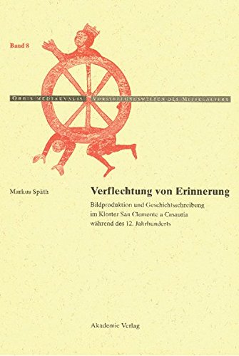 Verflechtung von Erinnerung: Bildproduktion und Geschichtsschreibung im Kloster San Clemente a Casauria im 12. Jahrhundert (Orbis mediaevalis. Vorstellungswelten des Mittelalters, Band 8)
