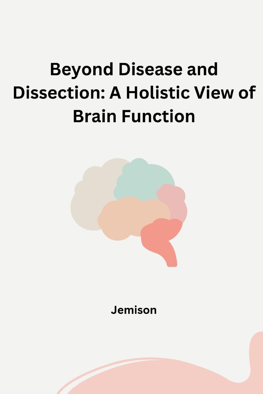 Beyond Disease and Dissection: A Holistic View of Brain Function: DE