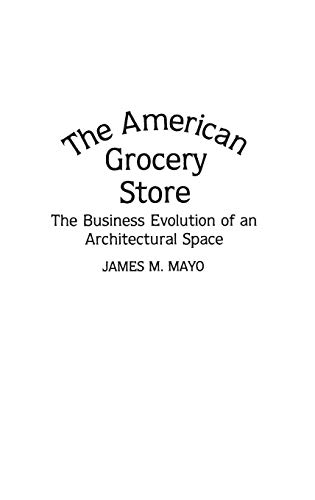 The American Grocery Store: The Business Evolution of an Architectural Space (Contributions in American History)