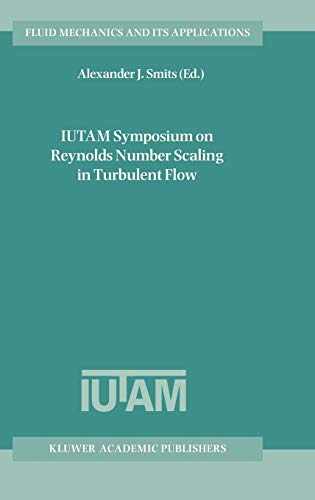 IUTAM Symposium on Reynolds Number Scaling in Turbulent Flow: Proceedings of the IUTAM Symposium held in Princeton, NJ, U.S.A., 11–13 September 2002 (Fluid Mechanics and Its Applications, 74, Band 74)