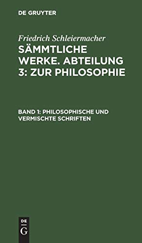 Philosophische und vermischte Schriften (Friedrich Schleiermacher: Sämmtliche Werke. Abteilung 3: Zur Philosophie)