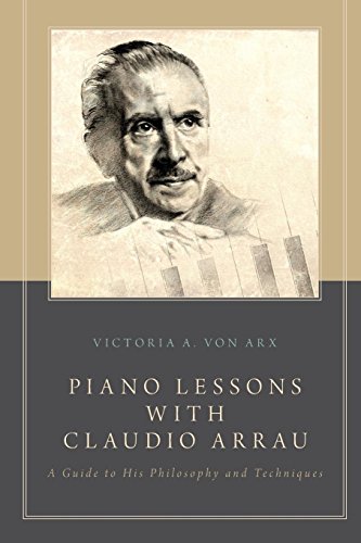Piano Lessons with Claudio Arrau: A Guide To His Philosophy And Techniques