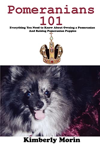 Pomeranians 101: Everything You Need to Know About Owning a Pomeranian And Raising Pomeranian Puppies