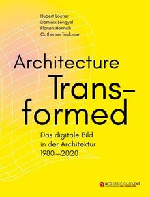 Architecture Transformed: Das digitale Bild in der Architektur 1980–2020