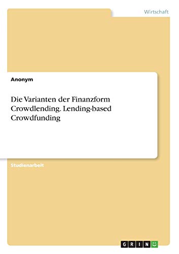 Die Varianten der Finanzform Crowdlending. Lending-based Crowdfunding