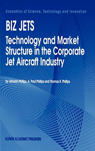 Biz Jets: Technology and Market Structure in the Corporate Jet Aircraft Industry (Economics of Science, Technology and Innovation, 1, Band 1)