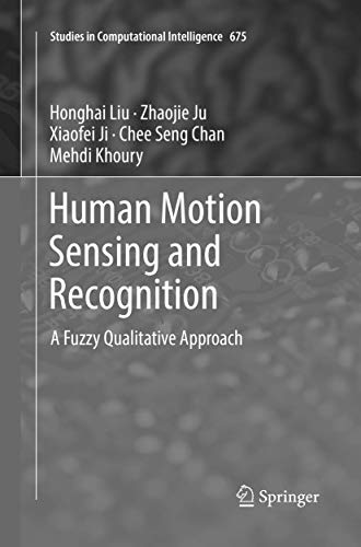 Human Motion Sensing and Recognition: A Fuzzy Qualitative Approach (Studies in Computational Intelligence, Band 675)